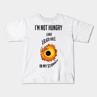 I'm not hungry, I have a black hole in my stomach Kids T-Shirt